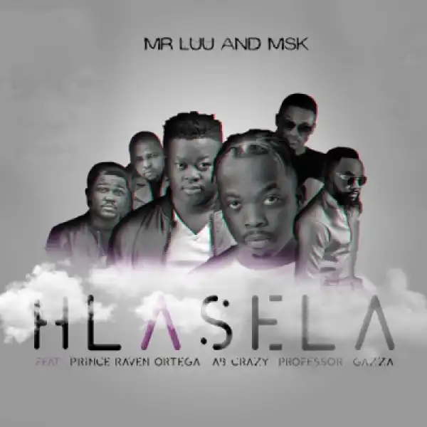 Mr Luu X MSK - Hlasela Ft. Professor, Ab Crazy, Prince Raven Ortega, & Gazza